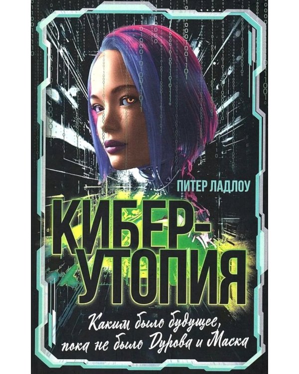 Киберутопия. Каким было будущее, пока не было Дурова и Маска