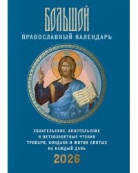 Большой православный календарь. Евангельские, апостольские и ветхозаветные чтения, тропари, кондаки и жития святых на каждый день. 2026 год
