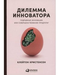 Дилемма инноватора: Подрывные инновации или совершенствование продукта? (обл.)