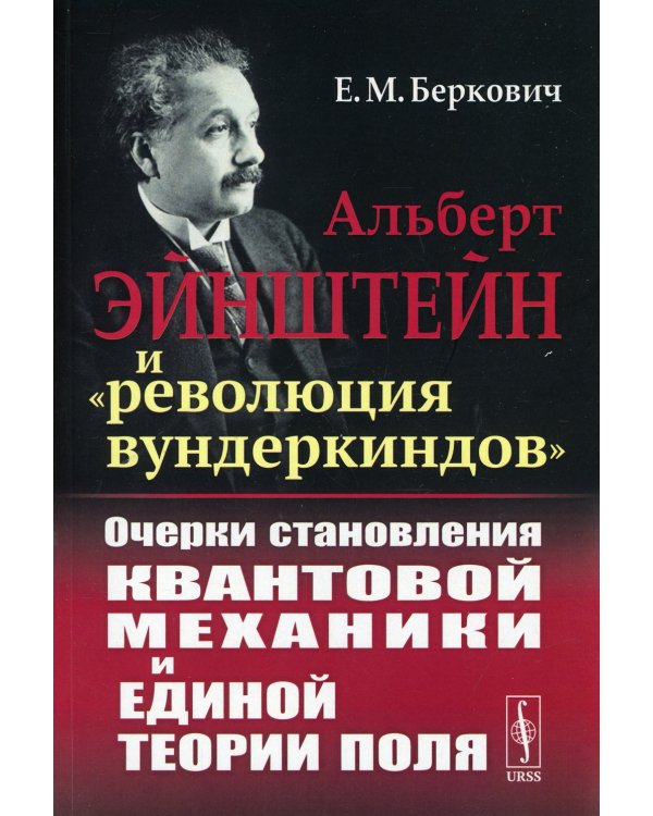 Альберт Эйнштейн и "революция вундеркиндов": Очерки становления квантовой механики и единой теории поля