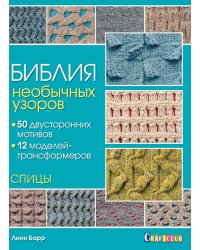 Библия необычных узоров для вязания спицами: 50 двусторонних мотивов и 12 моделей трансформеров