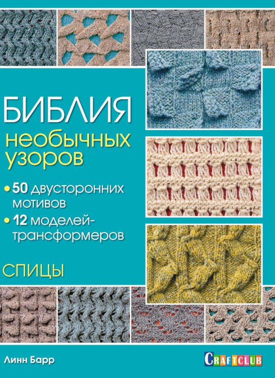 Библия необычных узоров для вязания спицами: 50 двусторонних мотивов и 12 моделей трансформеров Библия необычных узоров для вязания спицами: 50 двусторонних мотивов и 12 моделей трансформеров
