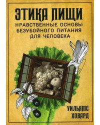 Этика пищи, или Нравственные основы безубойного питания для человека