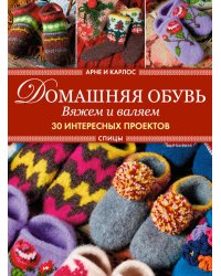 Арне и Карлос. Домашняя обувь. Вяжем и валяем. 30 проектов (тапки)