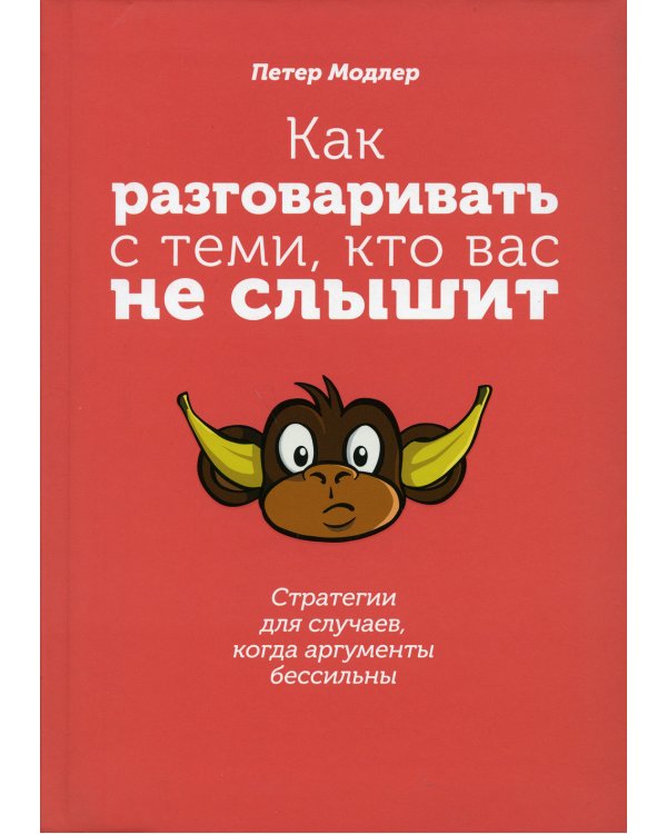 Как разговаривать с теми, кто вас не слышит: стратегии для случаев, когда аргументы бессильны