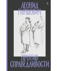 Против справедливости: Повесть, эссе, интервью