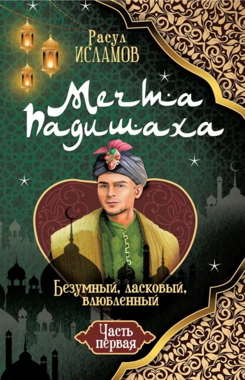 Мечта Падишаха. Безумный, ласковый, влюбленный. Ч. 1