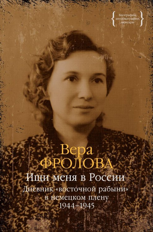 Ищи меня в России. Дневник «восточной рабыни» в немецком плену. 1944–1945 Ищи меня в России. Дневник «восточной рабыни» в немецком плену. 1944–1945