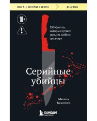Серийные убийцы. 150 фактов, которые пугают сильнее любого триллера