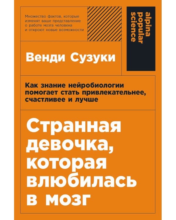 Странная девочка, которая влюбилась в мозг: Как знание нейробиологии помогает стать привлекательнее, счастливее и лучше