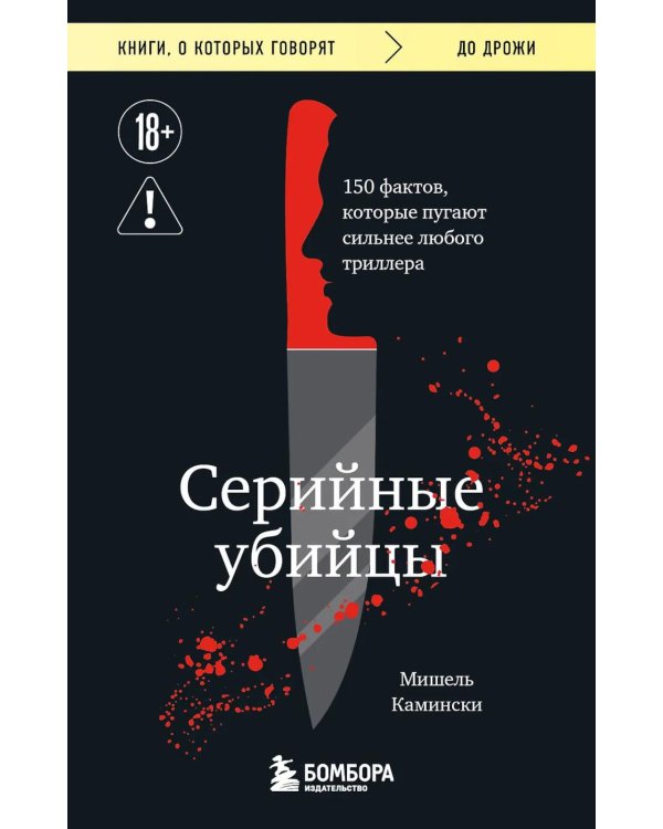Серийные убийцы. 150 фактов, которые пугают сильнее любого триллера