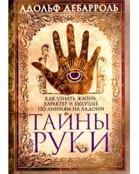 Тайны руки. Как узнать жизнь, характер и будущее по линиям на ладони