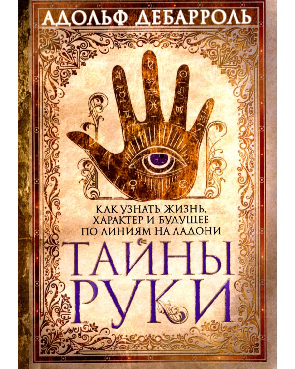 Тайны руки. Как узнать жизнь, характер и будущее по линиям на ладони