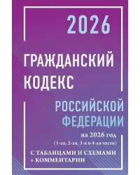 Гражданский кодекс Российской Федерации на 2026 год с таблицами и схемами + комментарии (1-ая, 2-ая, 3-я и 4-ая части)