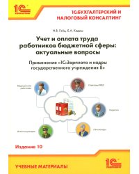 Учет и оплата труда работников бюджетной сферы: актуальные вопросы. Применение "1С: Зарплата и кадры государственного учреждения 8". 10-е изд
