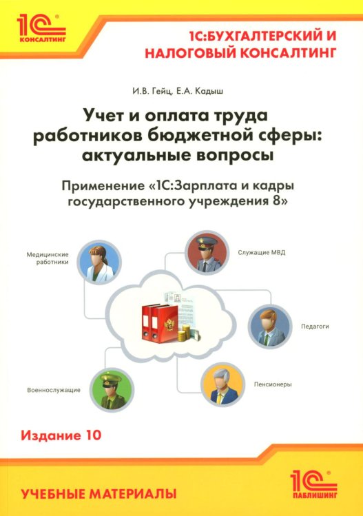 Учет и оплата труда работников бюджетной сферы: актуальные вопросы. Применение "1С: Зарплата и кадры государственного учреждения 8". 10-е изд
