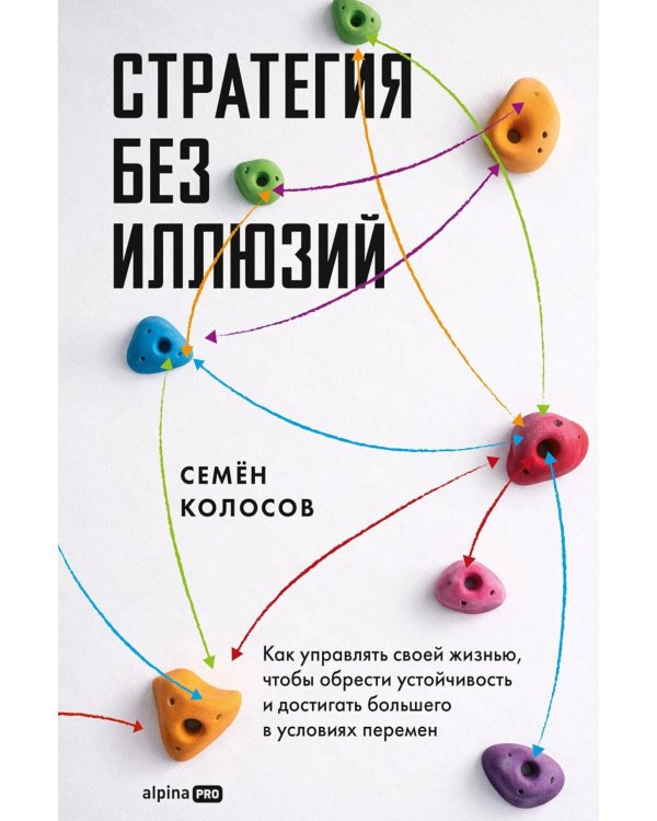 Стратегия без иллюзий. Как управлять своей жизнью, чтобы обрести устойчивость и достигать большего в условиях перемен