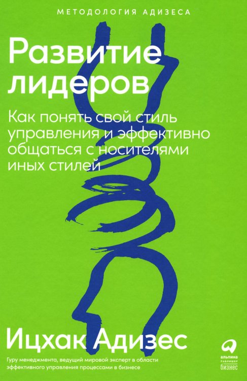 Методология Адизеса Развитие лидеров: Как понять свой стиль управления и эффективно общаться с носителями иных стилей
