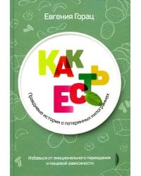 Как есть: правдивые истории о потерянных килограммах. Избавься от эмоционального переедания и пищевой зависимости