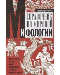 Справочник по мировой мифологии. Боги и герои Греции, Рима, Скандинавии, Германии, Индии и Египта