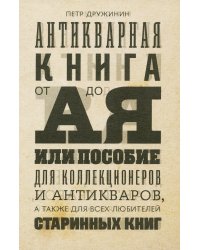 Антикварная книга от А до Я, или Пособие для коллекционеров и антикваров, а также для всех любителей старинных книг
