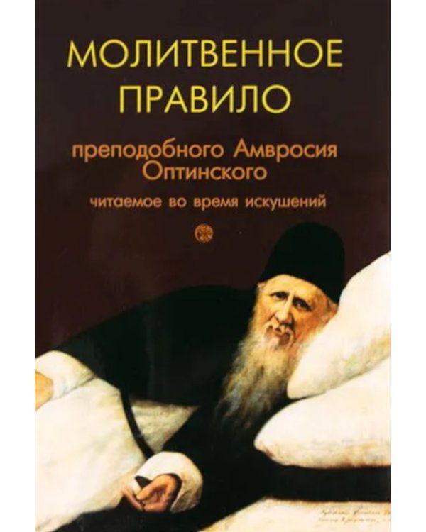 Молитвенное правило преподобного Амвросия Оптинского читаемое во время искушений. 12-е изд
