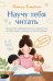 Обложка книги «Научу тебя читать: пошаговое руководство для родителей по обучению чтению в игровой форме» — Клепарская Наталья, ISBN 9785605420002