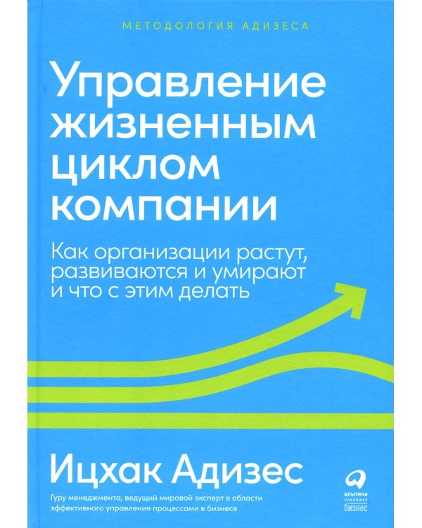 Управление жизненным циклом компании: Как организации растут, развиваются и умирают и что с этим делать