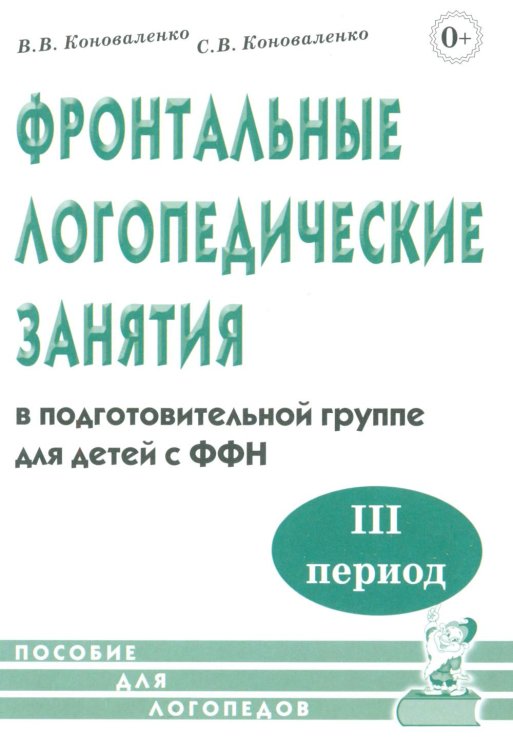 Фронтальные логопедические занятия в подготовительной группе для детей с ФФН. 3-й период. Пособие для логопедов. 2-е изд., испр.и доп