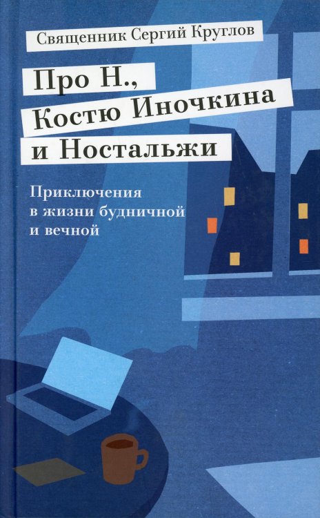 Про Н.,Костю Иночкина и Ностальжи. Приключения в жизни будничной и вечной Про Н.,Костю Иночкина и Ностальжи. Приключения в жизни будничной и вечной
