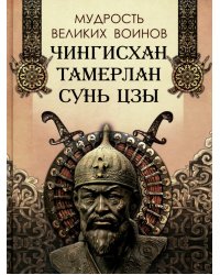 Мудрость великих воинов. Чингисхан, Тамерлан, Сунь Цзы