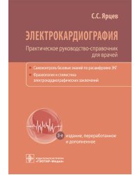 Электрокардиография. Практическое руководство-справочник для врачей. 3-е изд., перераб. и доп.