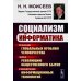 Социализм и информатика: Решение глобальных проблем человечества через революцию общественного бытия и внедрение информационных технологий. 2-е изд Социализм и информатика: Решение глобальных проблем человечества через революцию общественного бытия и внедрение информационных технологий. 2-е изд