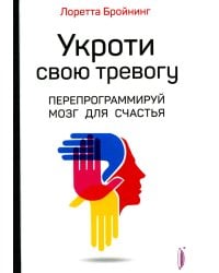 Укроти свою тревогу. Перепрограммируй мозг для счастья