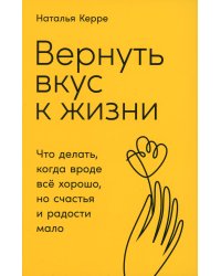Вернуть вкус к жизни: Что делать, когда вроде все хорошо, но счастья и радости мало