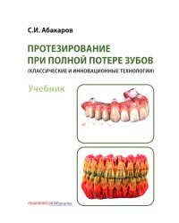 Протезирование при полной потере зубов (классические и инновационные технологии): Учебник