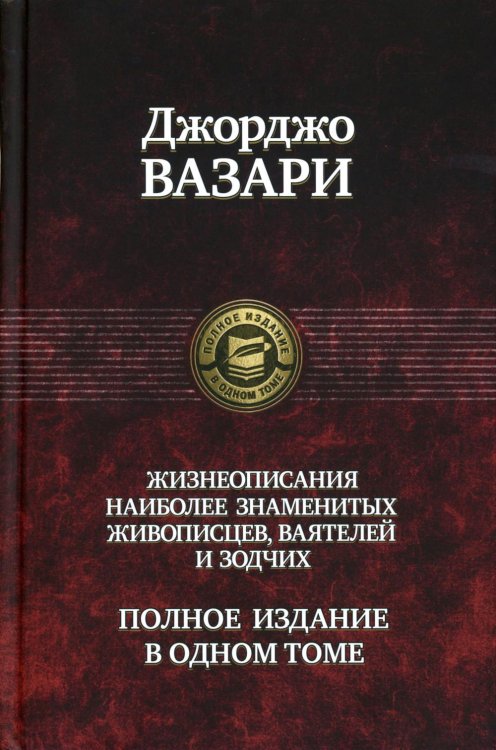 Полное издание в одном томе Жизнеописания наиболее знаменитых живописцев, ваятелей и зодчих. Полное издание в одном томе