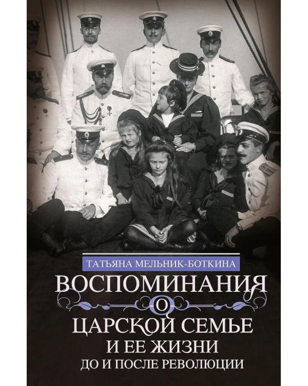 Воспоминания о царской семье и ее жизни до и после революции: С дополнением рассказа императорского комердинера А.А. Волкова "Около царской семьи"
