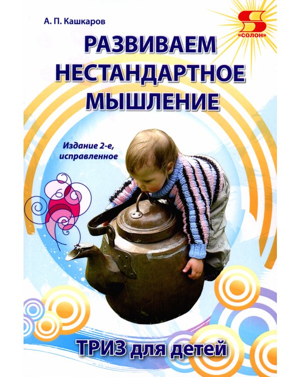 Развиваем нестандартное мышление. ТРИЗ для  детей. 2-е изд., стер