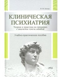 Клиническая психиатрия. Теория и практика с анализом генеза врачебных ошибок