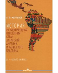 История международных отношений стран Латинской Америки и Карибского бассейна: XX - начало XXI в.: Учебник. 2-е изд., доп