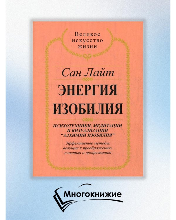 Энергия изобилия. Психотехники, медитации и визуализации "Алхимии изобилия" Практическое руководство