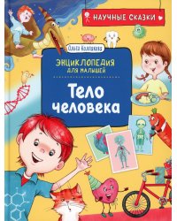 Тело человека. Научные сказки. Энциклопедия для малышей