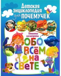 Детская энциклопедия для почемучек. Ответы на вопросы обо всем на свете