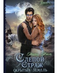 Слепой страж скрытых земель. Кн. 3
