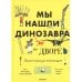 Мы нашли динозавра во дворе. Палеонтология для начинаущих