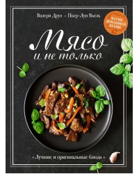 Мясо и не только: Магия домашней кухни. Лучшие и оригинальные блюда