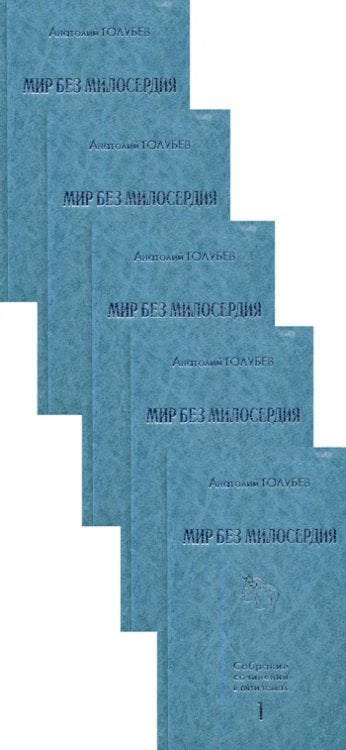 Обложка книги «Собрание сочинений. В 5 т. Мир без милосердия» — Голубев Анатолий Дмитриевич, ISBN 9785422414963