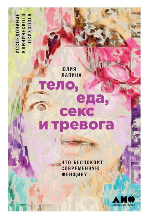 Тело, еда, секс и тревога: Что беспокоит современную женщину. Исследование клинического психолога Тело, еда, секс и тревога: Что беспокоит современную женщину. Исследование клинического психолога