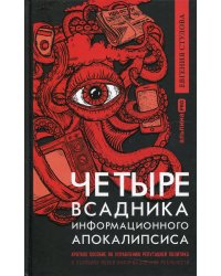 Четыре всадника информационного апокалипсиса. Краткое пособие по управлению репутацией политика в условиях новой информационной реальности